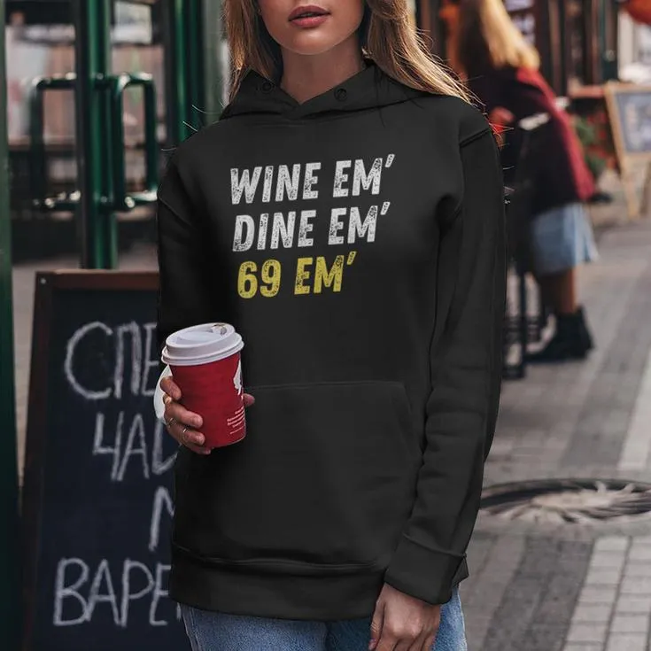 Wine Em Dine Em 69 Em Sex Joke Dirty Humor Women Hoodie