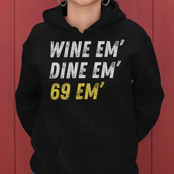 Wine Em Dine Em 69 Em Sex Joke Dirty Humor Women Hoodie